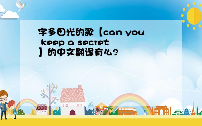 宇多田光的歌【can you keep a secret】的中文翻译有么?