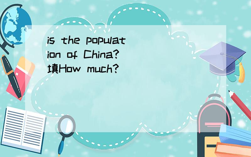 is the population of China? 填How much?