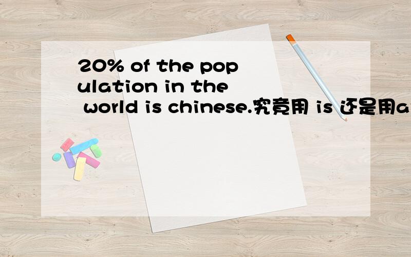 20% of the population in the world is chinese.究竟用 is 还是用are?