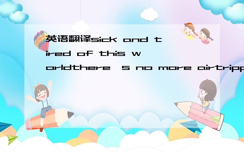 英语翻译sick and tired of this worldthere's no more airtrippin' over myselfgoin' nowherewaitingsuffocatingno directionand i took a diveand on the way downi saw youand you saved mefrom myselfand i won't forgetthe way you loved meon the way down ia