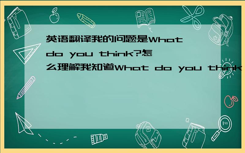 英语翻译我的问题是What do you think?怎么理解我知道What do you think of ...的用法。其实我真正想问的是：think 后能直接加宾语吗？(从句除外)