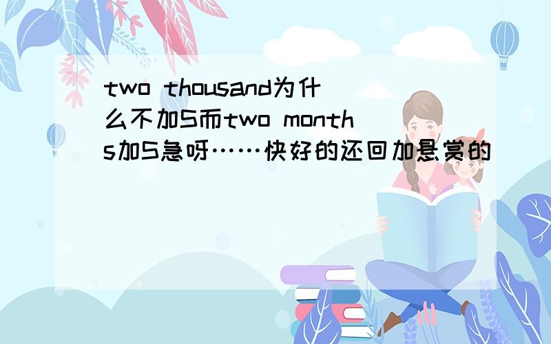 two thousand为什么不加S而two months加S急呀……快好的还回加悬赏的