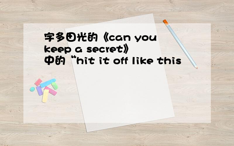 宇多田光的《can you keep a secret》中的“hit it off like this