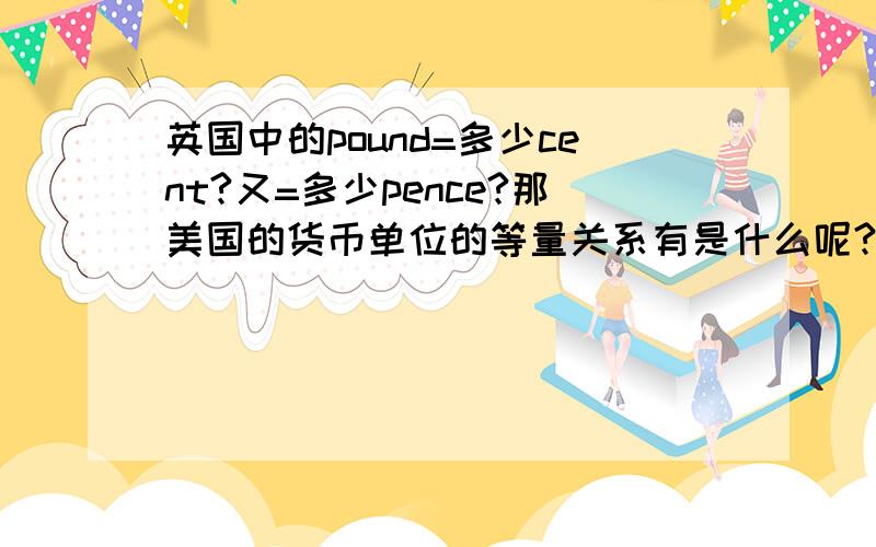 英国中的pound=多少cent?又=多少pence?那美国的货币单位的等量关系有是什么呢?“three pounds eighty”与“eighty pounds”的意思一样吗?