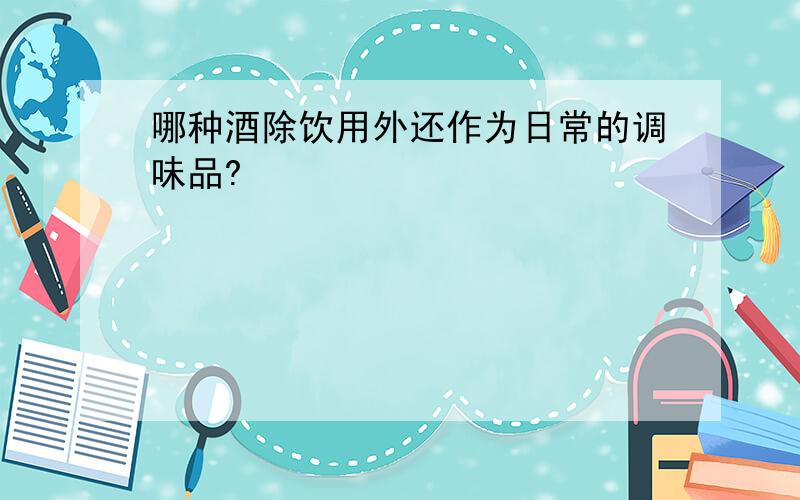 哪种酒除饮用外还作为日常的调味品?