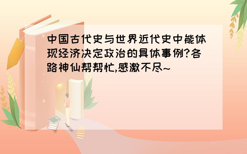 中国古代史与世界近代史中能体现经济决定政治的具体事例?各路神仙帮帮忙,感激不尽~