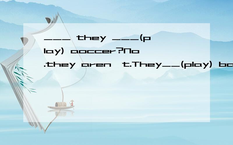 ___ they ___(play) aoccer?No.they aren't.They__(play) basketball.语法说明