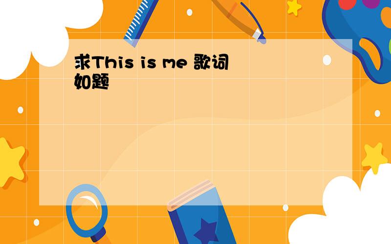 求This is me 歌词如题