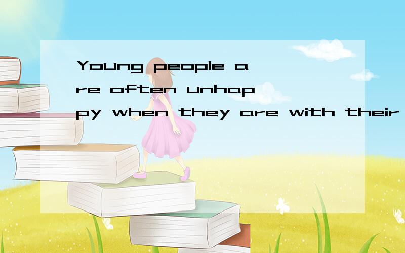 Young people are often unhappy when they are with their parents.They (1)that their parents don't