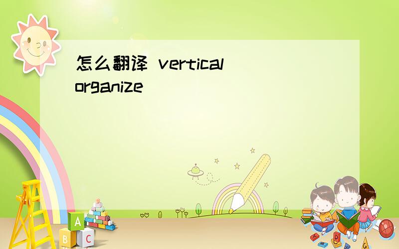 怎么翻译 vertical organize