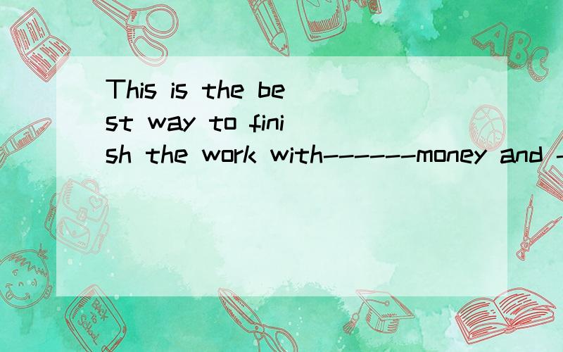 This is the best way to finish the work with------money and ------people. a.little ;lessb fewer ;less    c less ;fewer    d less ;little