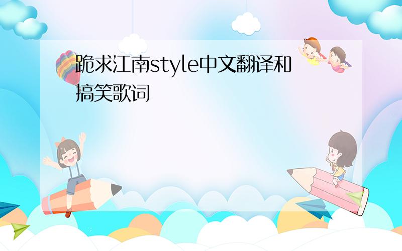 跪求江南style中文翻译和搞笑歌词