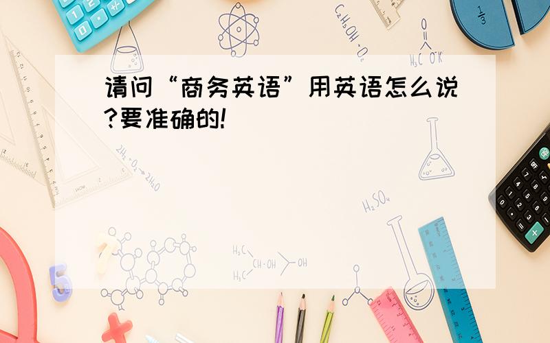 请问“商务英语”用英语怎么说?要准确的!