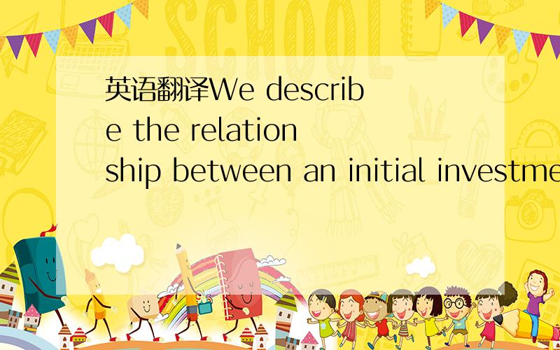 英语翻译We describe the relationship between an initial investment or present value (PV),which earns a rate of return(the interest rate per period)denoted as r,and its future value(FV),which will be received N years or periods from today.