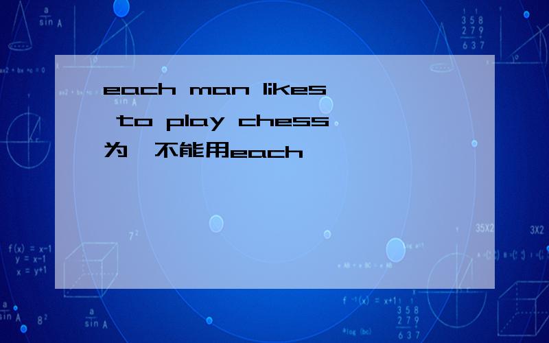 each man likes to play chess为嘛不能用each