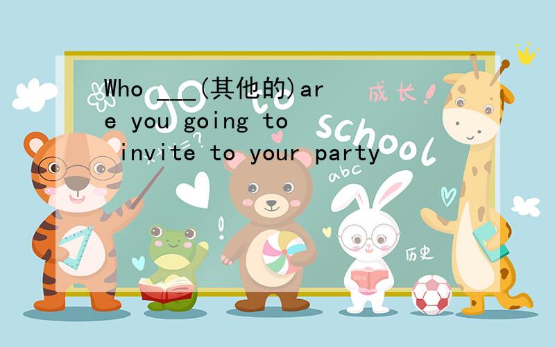 Who ___(其他的)are you going to invite to your party