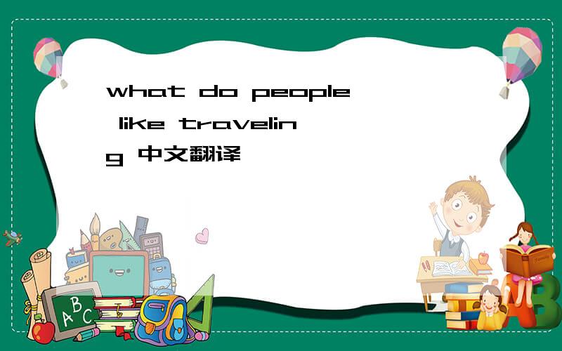 what do people like traveling 中文翻译