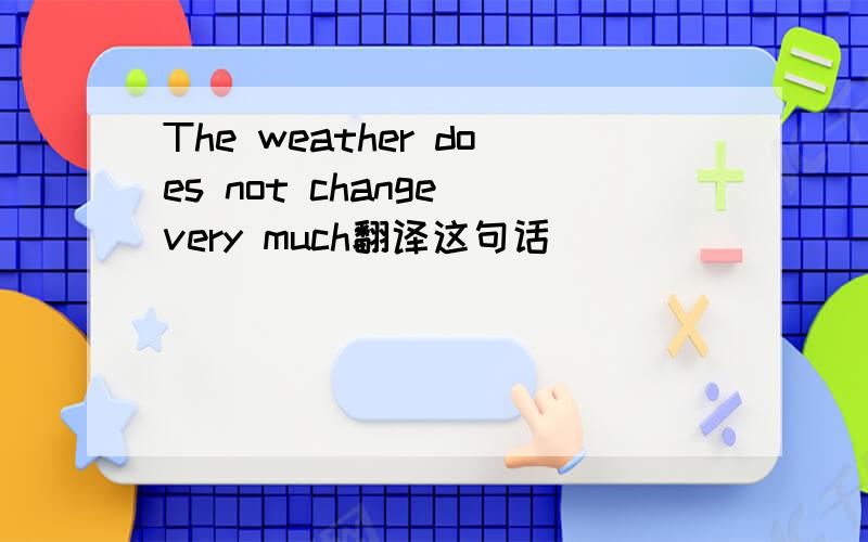 The weather does not change very much翻译这句话