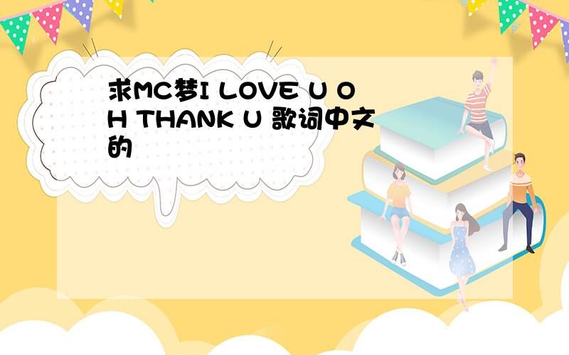 求MC梦I LOVE U OH THANK U 歌词中文的