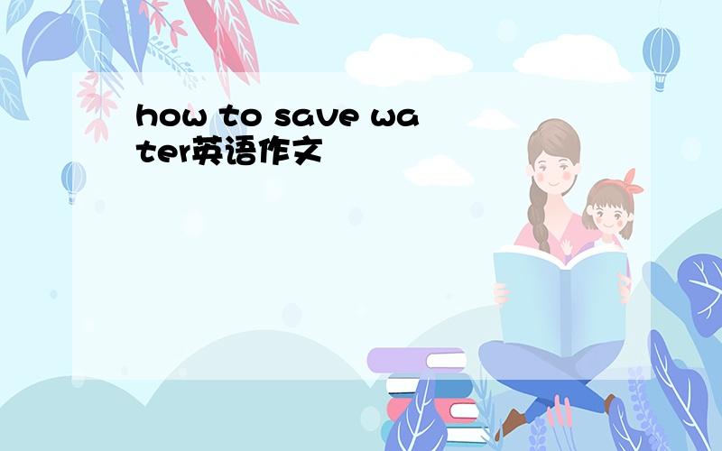 how to save water英语作文