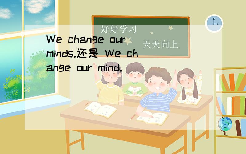 We change our minds.还是 We change our mind.