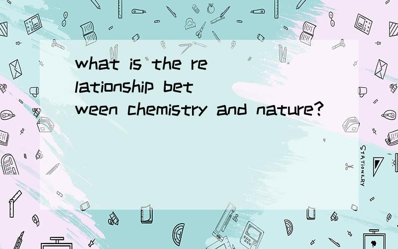 what is the relationship between chemistry and nature?