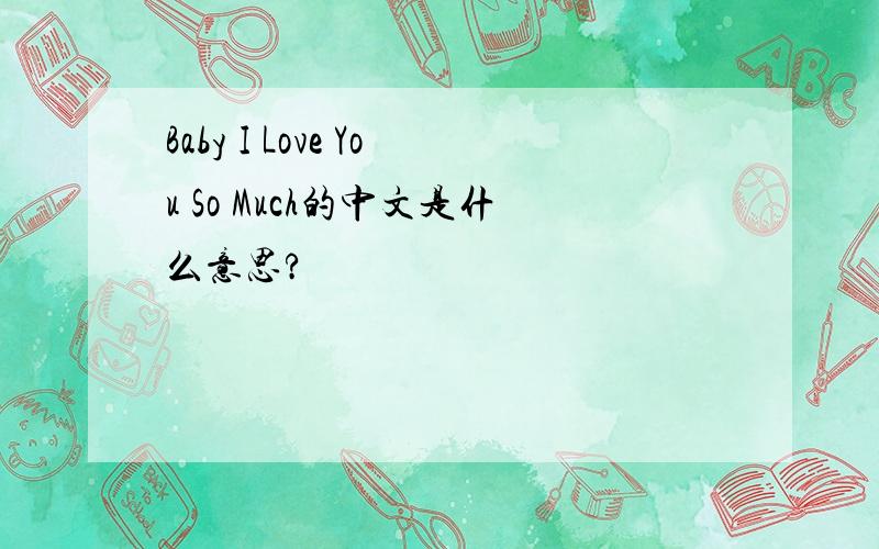 Baby I Love You So Much的中文是什么意思?