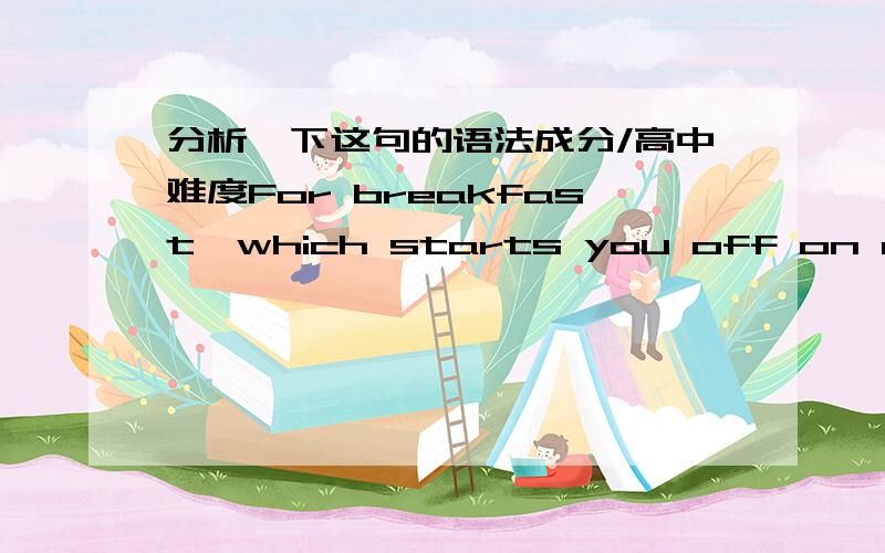 分析一下这句的语法成分/高中难度For breakfast,which starts you off on a long day's work,you ned enough food to provide you with enough energy.是need，拼错了