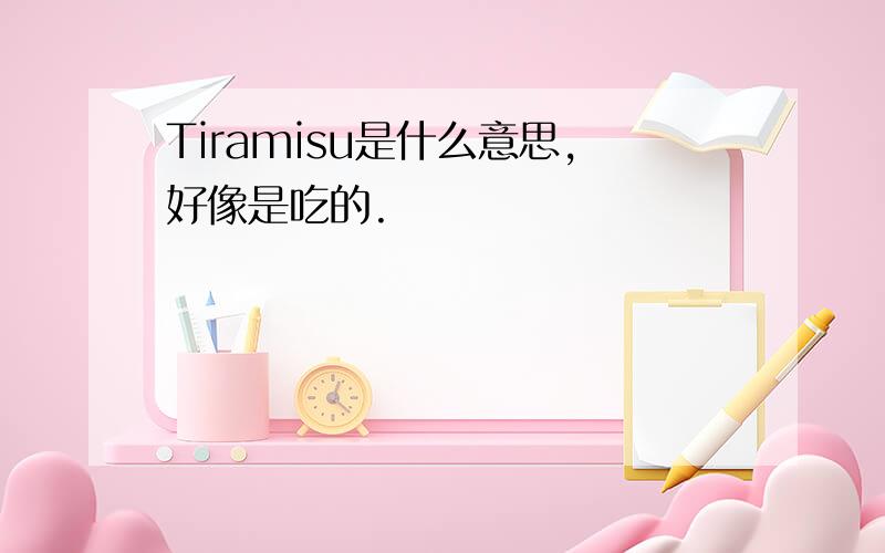 Tiramisu是什么意思,好像是吃的.