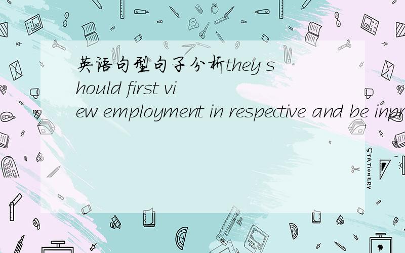 英语句型句子分析they should first view employment in respective and be inprinciple of fully developing their talent when getting a job.请问,and后面的be in principle of fully developing their…我不懂为什么要有of,不甚感激!