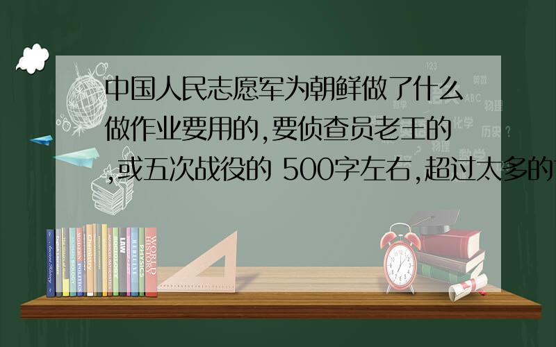 中国人民志愿军为朝鲜做了什么做作业要用的,要侦查员老王的,或五次战役的 500字左右,超过太多的也不要