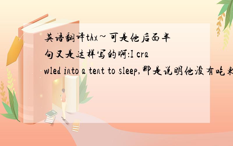 英语翻译thx~可是他后面半句又是这样写的啊：I crawled into a tent to sleep,那是说明他没有吃东西，直接睡了哦~就是那个more than 是想吃还是不想吃呢？