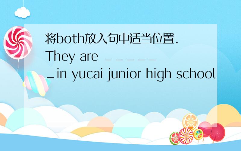 将both放入句中适当位置.They are ______in yucai junior high school