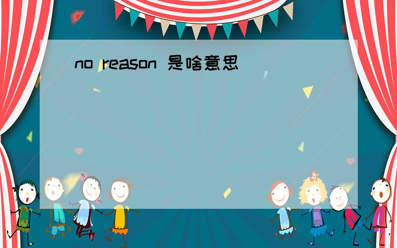 no reason 是啥意思