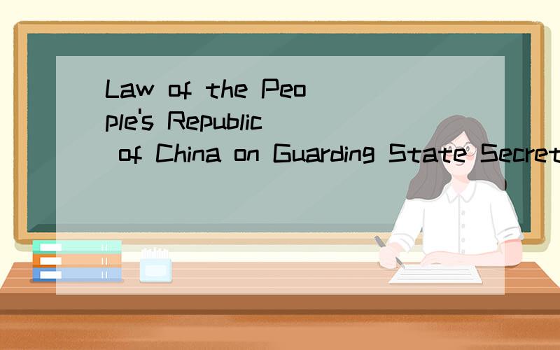 Law of the People's Republic of China on Guarding State Secrets这是什么法律?请知道的速来帮忙～