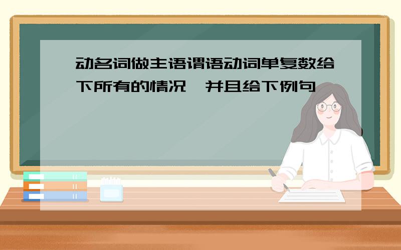 动名词做主语谓语动词单复数给下所有的情况,并且给下例句