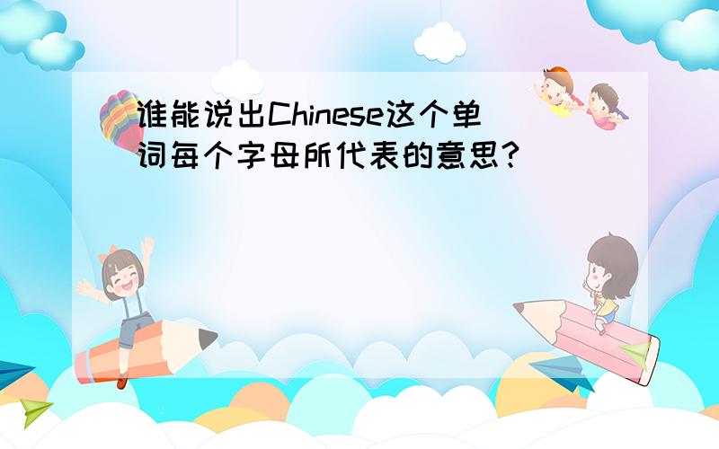 谁能说出Chinese这个单词每个字母所代表的意思?