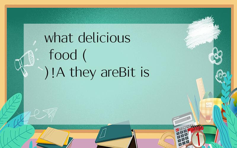 what delicious food (       )!A they areBit is