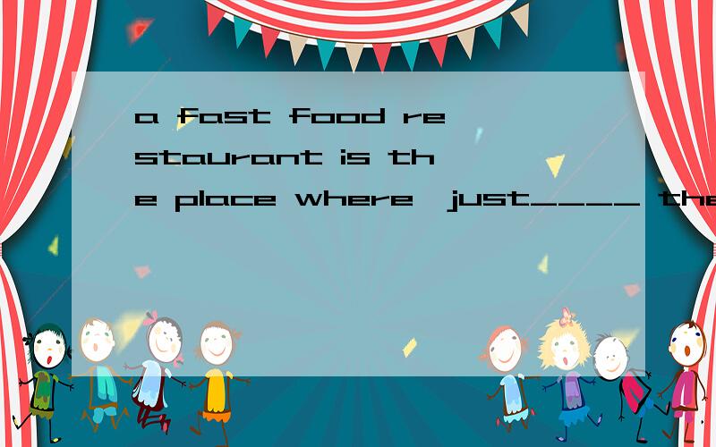 a fast food restaurant is the place where,just____ the mane suggests,eating is performed quickllya:as b:which 答案是什么,为什么,