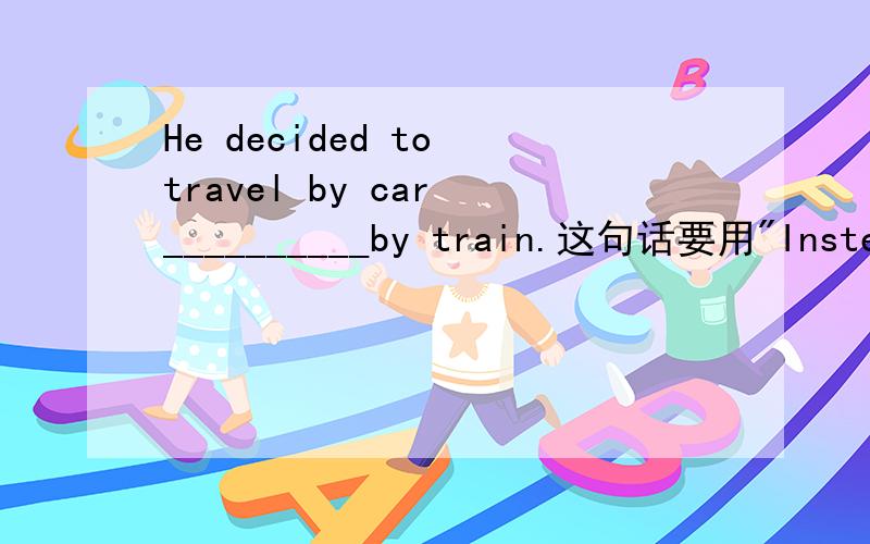 He decided to travel by car __________by train.这句话要用