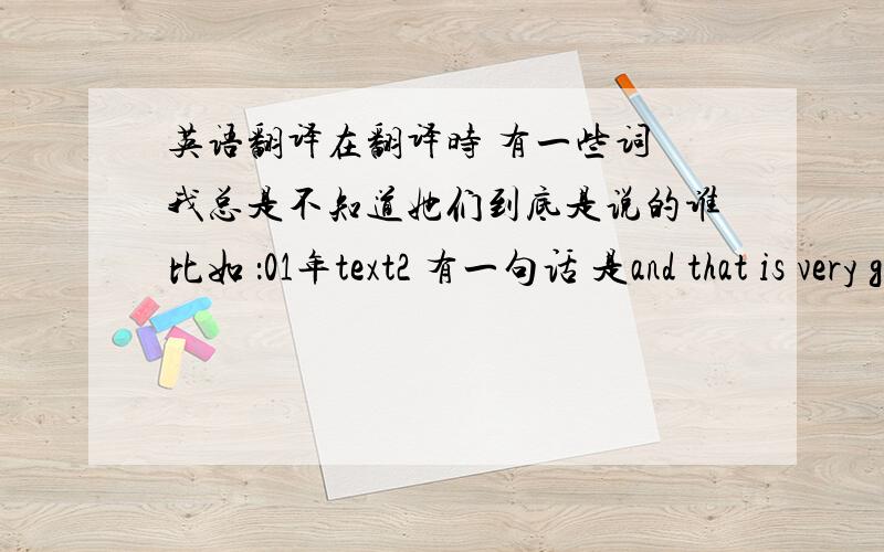 英语翻译在翻译时 有一些词 我总是不知道她们到底是说的谁比如 ：01年text2 有一句话 是and that is very good news because the internet may well be the most powerful tool for combating world poverty that we've ever had最