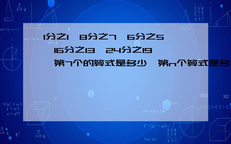 1分之1,8分之7,6分之5,16分之13,24分之19,第7个的算式是多少,第n个算式是多少.