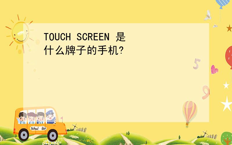 TOUCH SCREEN 是什么牌子的手机?