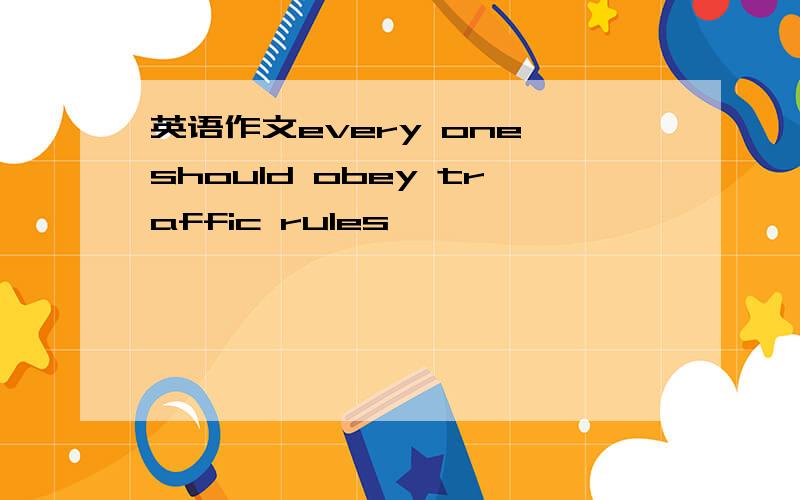 英语作文every one should obey traffic rules