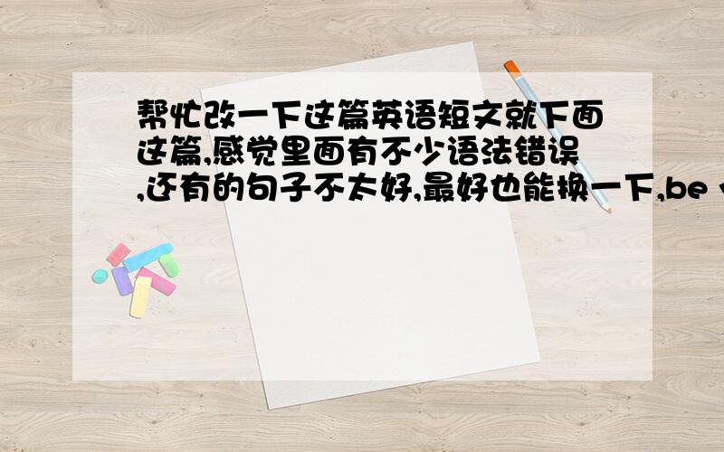 帮忙改一下这篇英语短文就下面这篇,感觉里面有不少语法错误,还有的句子不太好,最好也能换一下,be yourself no matter who you are ,a tiny boy ,a fat girl ,we have the rights to be the person we wanna to be ,though i