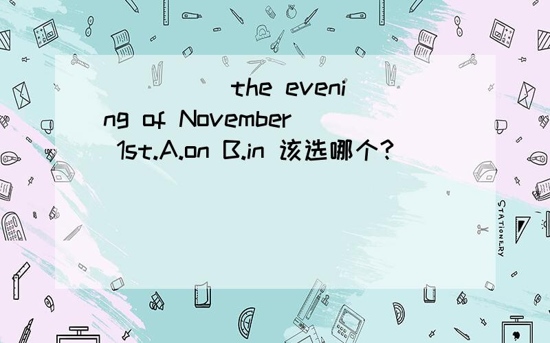 _____the evening of November 1st.A.on B.in 该选哪个?