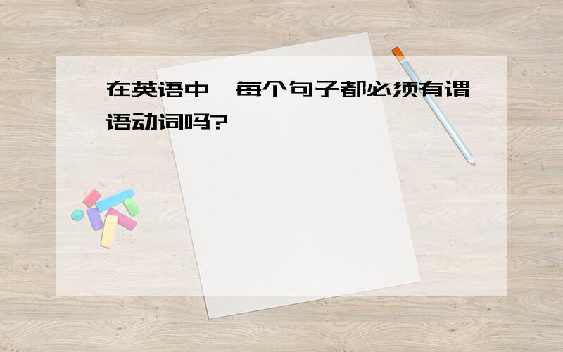 在英语中,每个句子都必须有谓语动词吗?