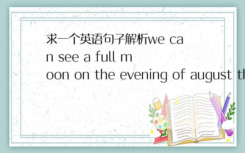 求一个英语句子解析we can see a full moon on the evening of august the 15th every year.full moon 前面不是应该加the的吗?为什么是a?