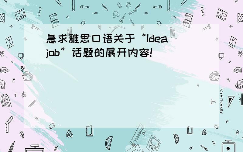 急求雅思口语关于“Idea job”话题的展开内容!