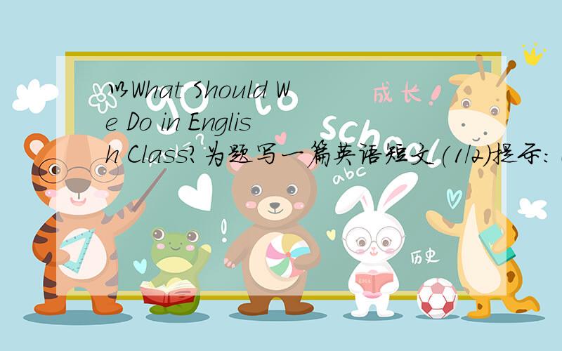 以What Should We Do in English Class?为题写一篇英语短文(1/2)提示：（1）Listen to the teacher(2)Take part in activities(3)Be c(2/2)onfidet in ourselves （4）词数：80左右